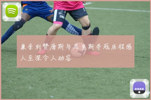 康奈利赞唐斯与尼克斯夺冠历程感人至深令人动容