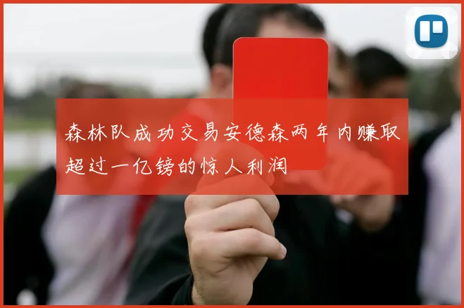 森林队成功交易安德森两年内赚取超过一亿镑的惊人利润